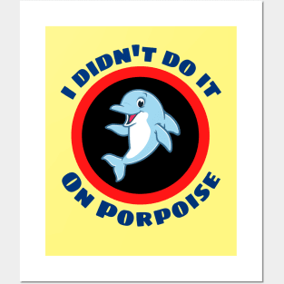 I Didn't Do It On Porpoise - Porpoise Pun Posters and Art